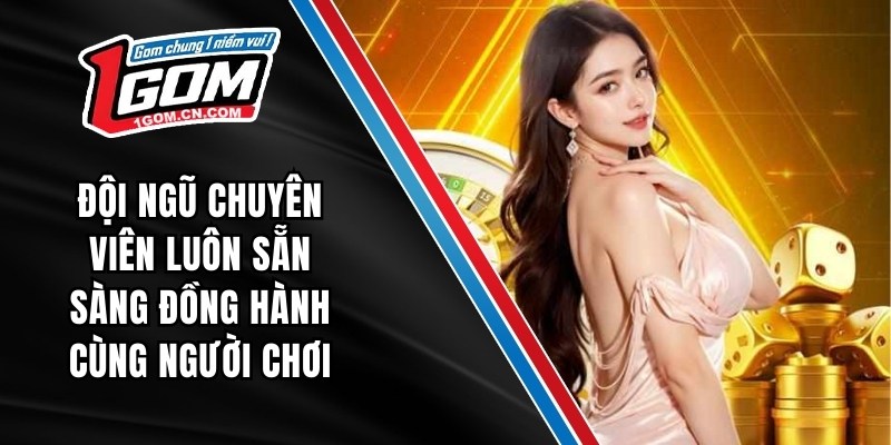 Đội ngũ chuyên viên luôn sẵn sàng đồng hành cùng người chơi