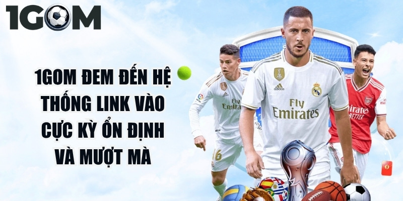 1Gom đem đến hệ thống link vào bóng cực kỳ ổn định và mượt mà