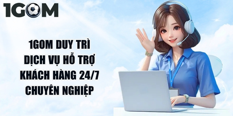 1Gom duy trì dịch vụ hỗ trợ khách hàng liên tục 24/7 chuyên nghiệp