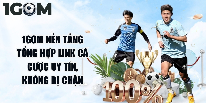 1Gom là nền tảng tổng hợp link cá cược uy tín, không bị chặn